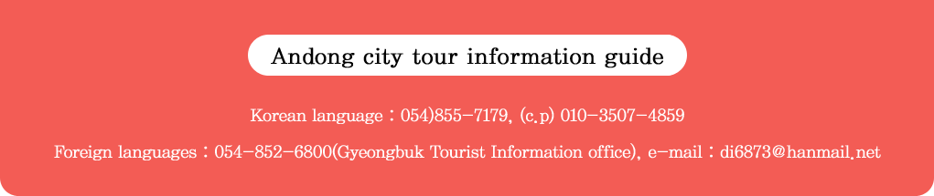 Korean language: 054)855-7179, 010-3507-4859 / Foreign languages:054-852-6800(Gyeongbuk Tourist Information office ) 